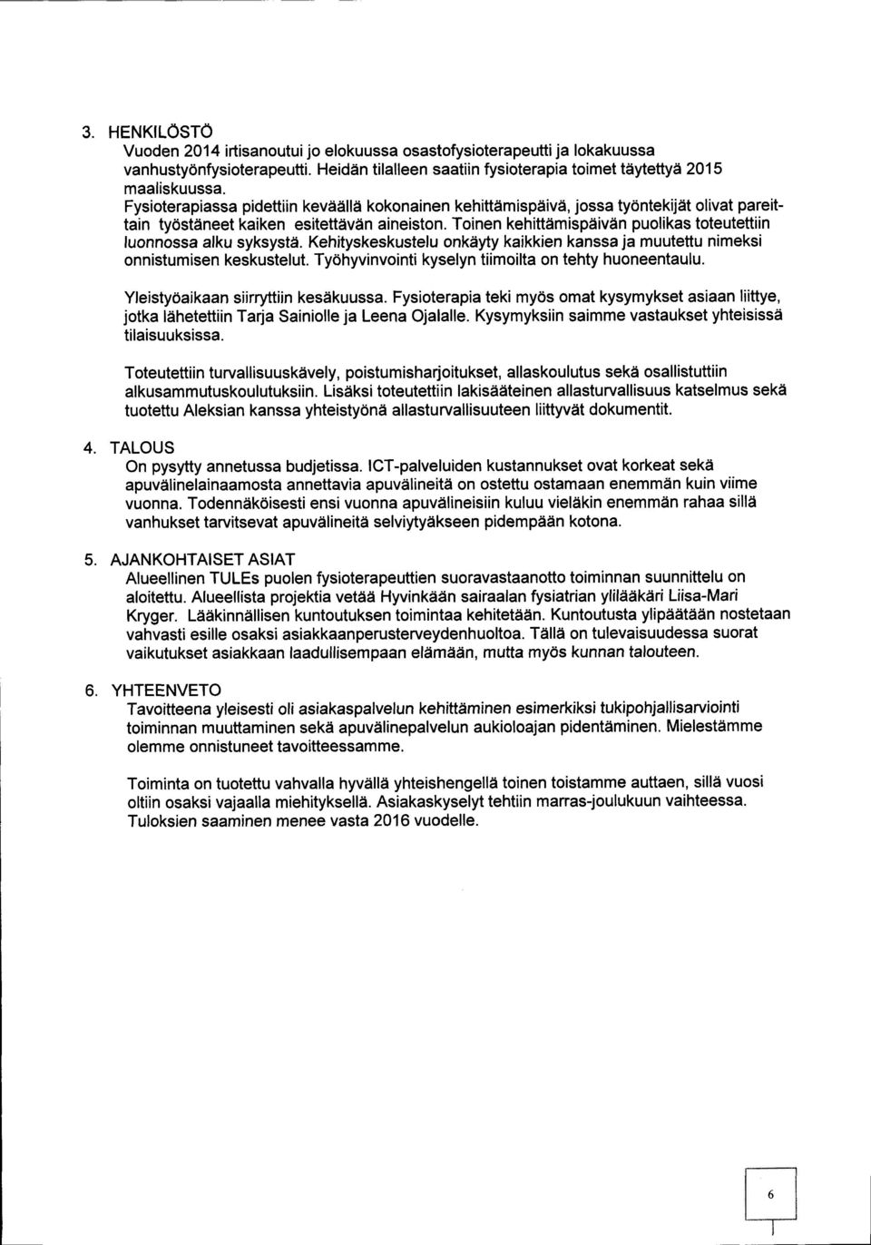 Toinen kehittämispäivän puolikas toteutettiin luonnossa alku syksystä. Kehityskeskustelu onkäyty kaikkien kanssa ja muutettu nimeksi onnistumisen keskustelut.