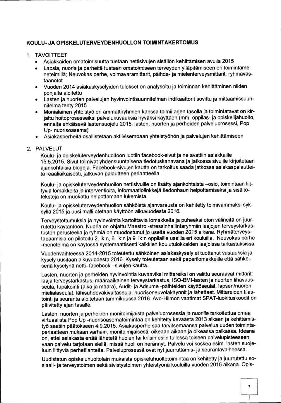 Neuvokas perhe, voimavaramittarit, päihde - ja mielenterveysmittarit, ryhmävastaanotot Vuoden 2014 asiakaskyselyiden tulokset on analysoitu ja toiminnan kehittäminen niiden pohjalta aloitettu Lasten