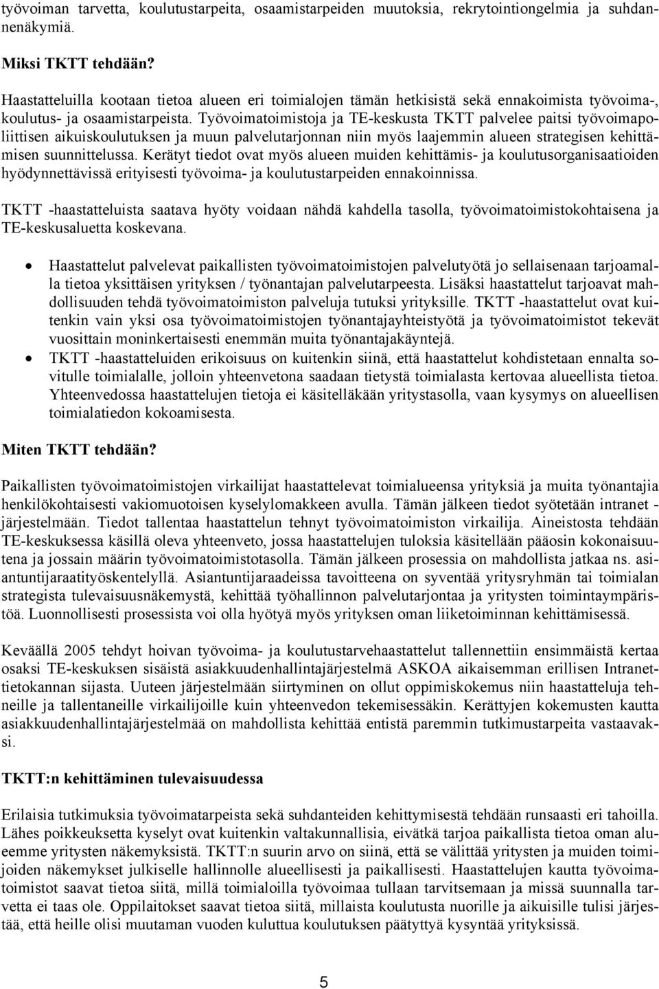 Työvoimatoimistoja ja TE-keskusta TKTT palvelee paitsi työvoimapoliittisen aikuiskoulutuksen ja muun palvelutarjonnan niin myös laajemmin alueen strategisen kehittämisen suunnittelussa.