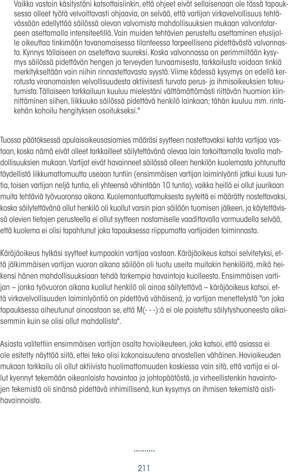 Vain muiden tehtävien perusteltu asettaminen etusijalle oikeuttaa tinkimään tavanomaisessa tilanteessa tarpeellisena pidettävästä valvonnasta. Kynnys tällaiseen on asetettava suureksi.