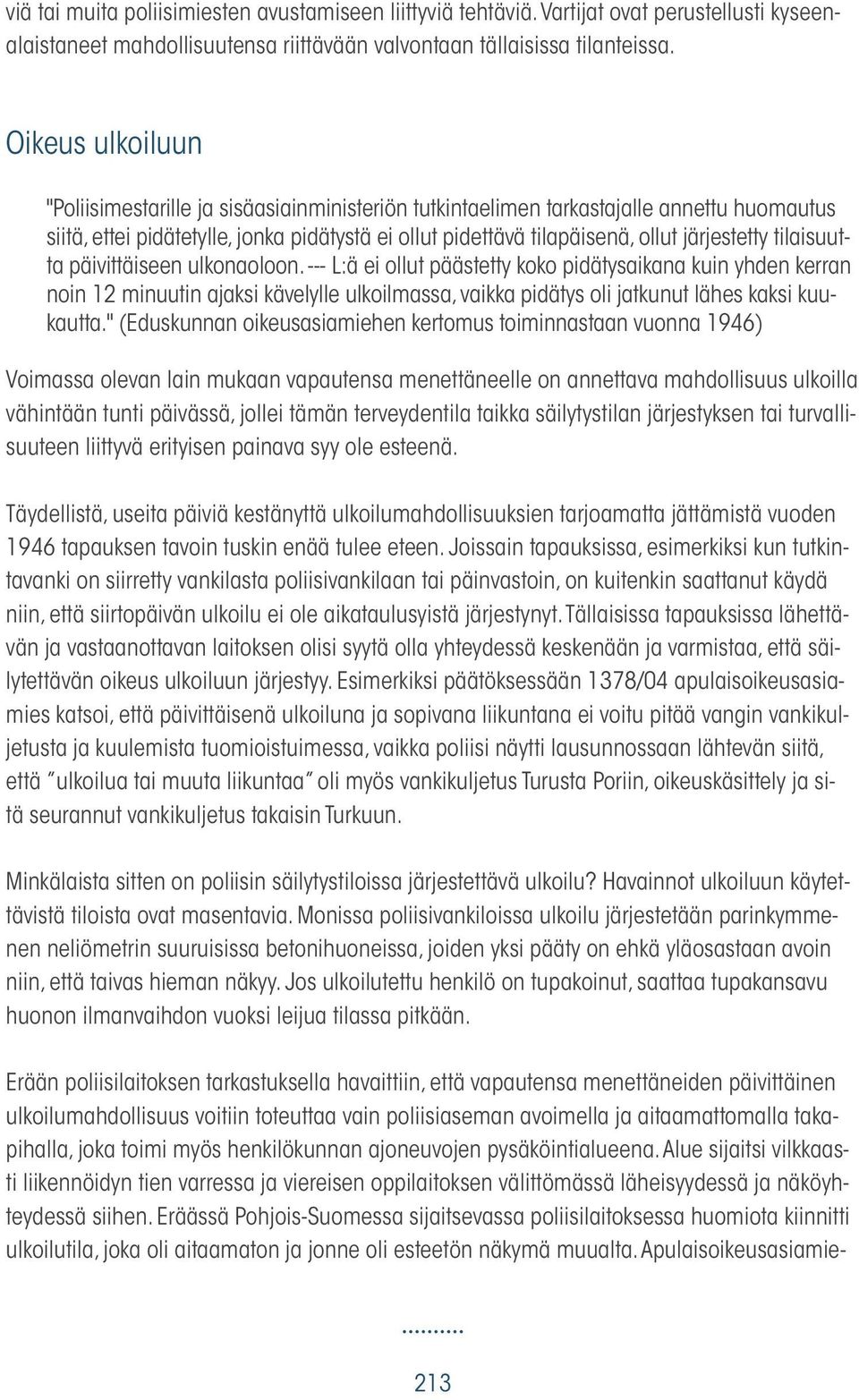 tilaisuutta päivittäiseen ulkonaoloon. --- L:ä ei ollut päästetty koko pidätysaikana kuin yhden kerran noin 12 minuutin ajaksi kävelylle ulkoilmassa, vaikka pidätys oli jatkunut lähes kaksi kuukautta.