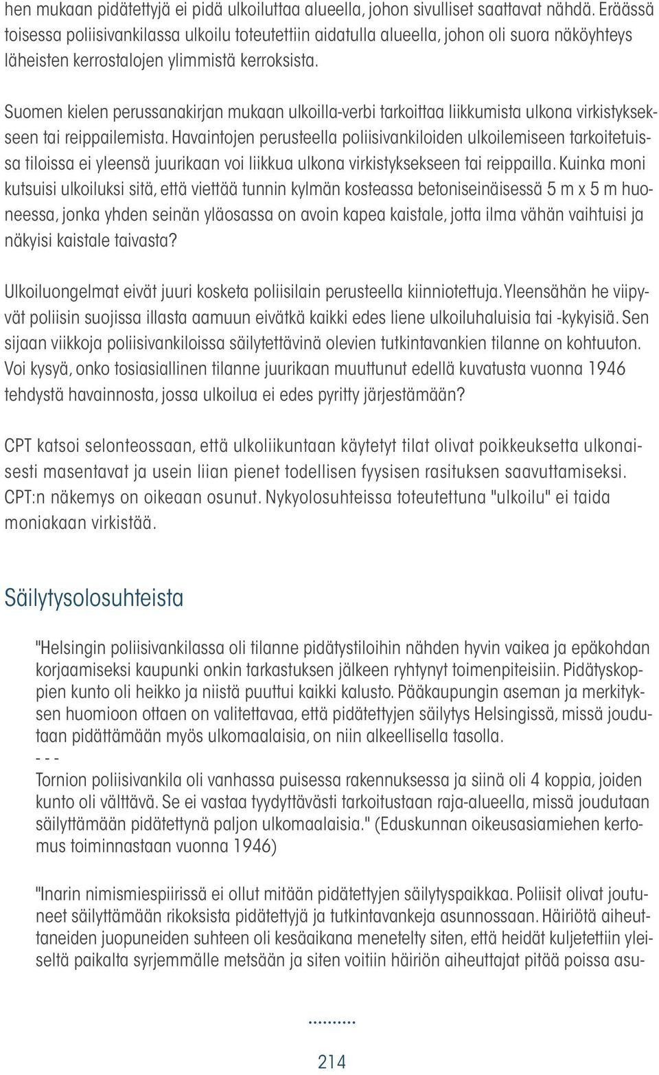 Suomen kielen perussanakirjan mukaan ulkoilla-verbi tarkoittaa liikkumista ulkona virkistyksekseen tai reippailemista.