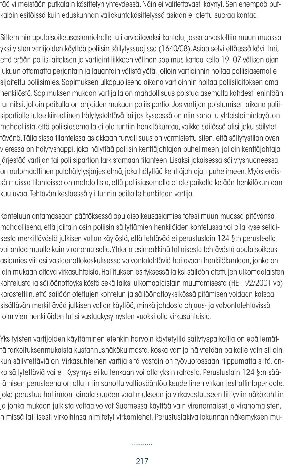 Asiaa selvitettäessä kävi ilmi, että erään poliisilaitoksen ja vartiointiliikkeen välinen sopimus kattaa kello 19 07 välisen ajan lukuun ottamatta perjantain ja lauantain välistä yötä, jolloin