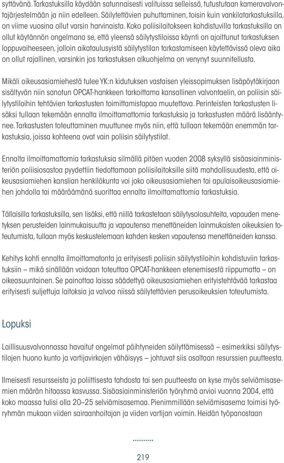 Koko poliisilaitokseen kohdistuvilla tarkastuksilla on ollut käytännön ongelmana se, että yleensä säilytystiloissa käynti on ajoittunut tarkastuksen loppuvaiheeseen, jolloin aikataulusyistä