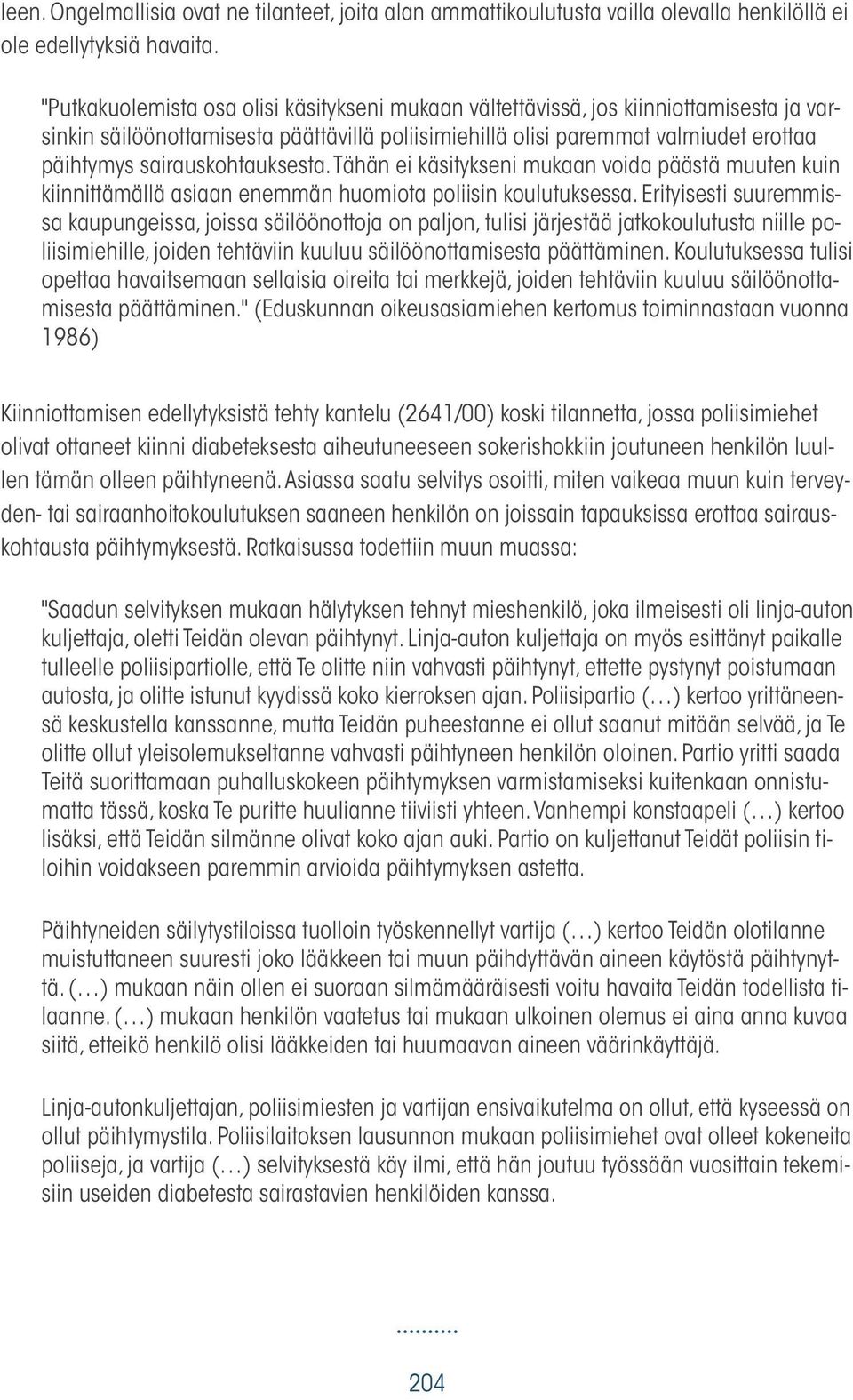 sairauskohtauksesta. Tähän ei käsitykseni mukaan voida päästä muuten kuin kiinnittämällä asiaan enemmän huomiota poliisin koulutuksessa.