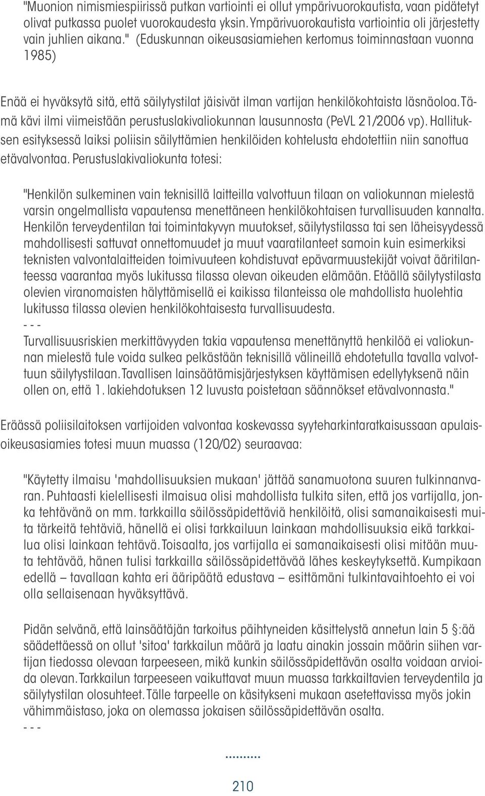 " (Eduskunnan oikeusasiamiehen kertomus toiminnastaan vuonna 1985) Enää ei hyväksytä sitä, että säilytystilat jäisivät ilman vartijan henkilökohtaista läsnäoloa.