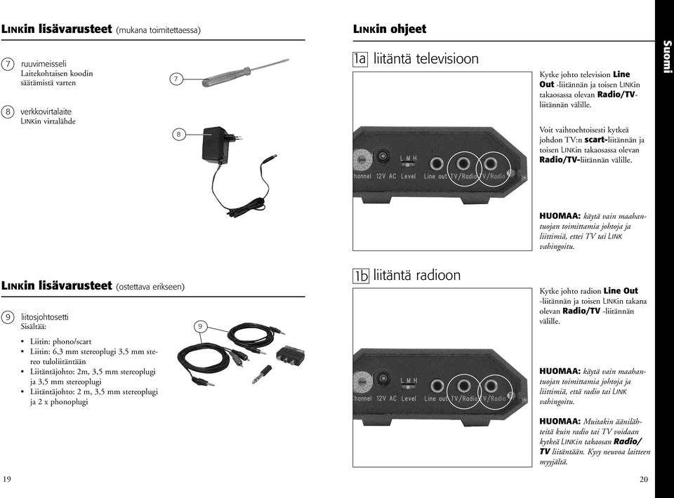 Voit vaihtoehtoisesti kytkeä johdon TV:n scart-liitännän ja toisen Linkin takaosassa olevan Radio/TV-liitännän välille.