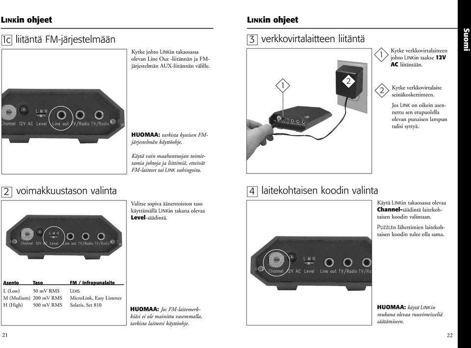 Jos Link on oikein asennettu sen etupuolella olevan punaisen lampun tulisi syttyä. Käytä vain maahantuojan toimittamia johtoja ja liittimiä, etteivät FM-laitteet tai Link vahingoitu.