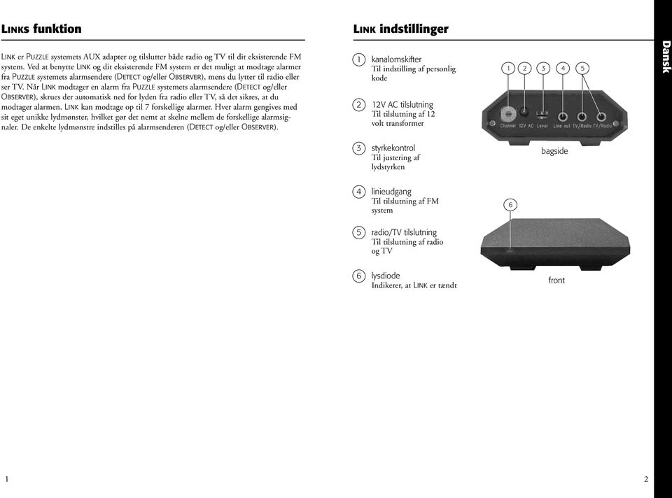 Når Link modtager en alarm fra Puzzle systemets alarmsendere (Detect og/eller Observer), skrues der automatisk ned for lyden fra radio eller TV, så det sikres, at du modtager alarmen.