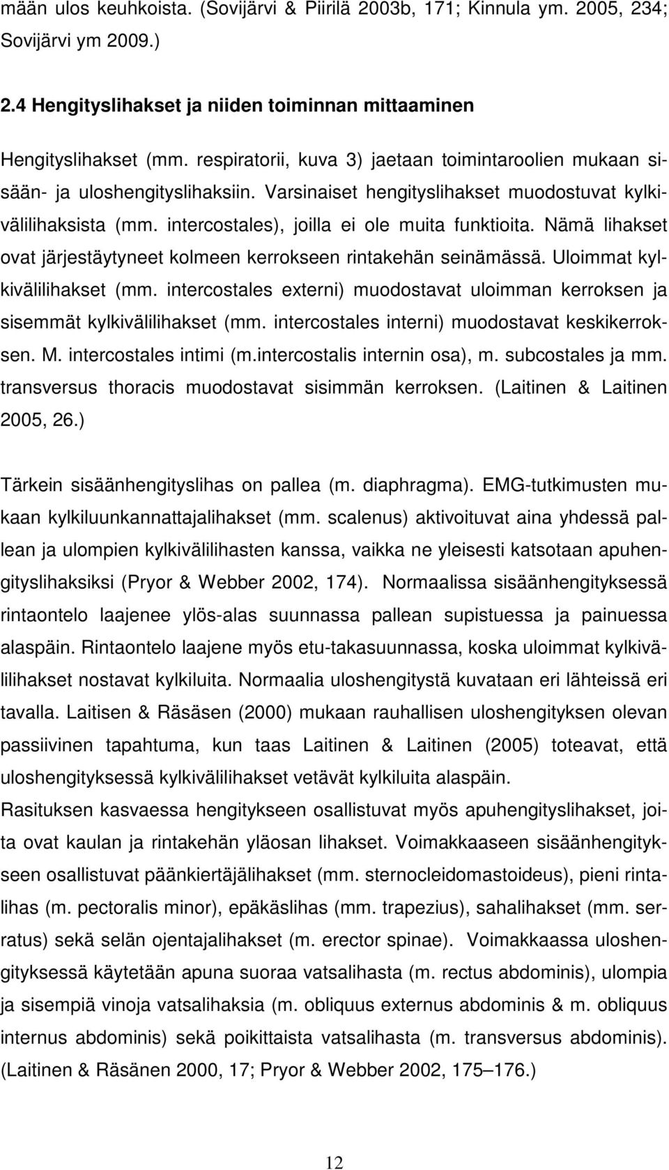 Nämä lihakset ovat järjestäytyneet kolmeen kerrokseen rintakehän seinämässä. Uloimmat kylkivälilihakset (mm. intercostales externi) muodostavat uloimman kerroksen ja sisemmät kylkivälilihakset (mm.