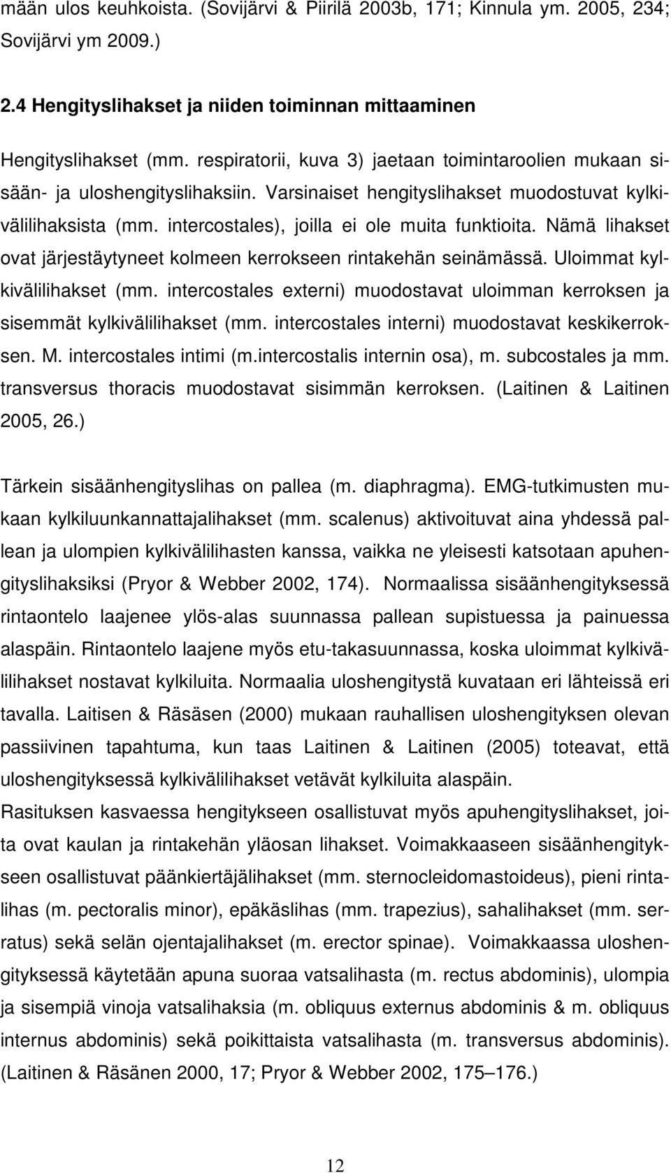 Nämä lihakset ovat järjestäytyneet kolmeen kerrokseen rintakehän seinämässä. Uloimmat kylkivälilihakset (mm. intercostales externi) muodostavat uloimman kerroksen ja sisemmät kylkivälilihakset (mm.