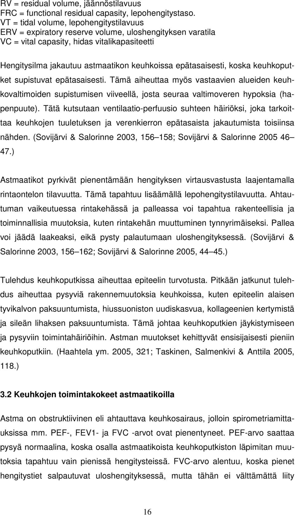 epätasaisesti, koska keuhkoputket supistuvat epätasaisesti. Tämä aiheuttaa myös vastaavien alueiden keuhkovaltimoiden supistumisen viiveellä, josta seuraa valtimoveren hypoksia (hapenpuute).