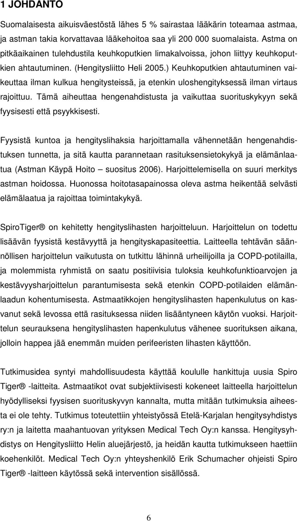 ) Keuhkoputkien ahtautuminen vaikeuttaa ilman kulkua hengitysteissä, ja etenkin uloshengityksessä ilman virtaus rajoittuu.