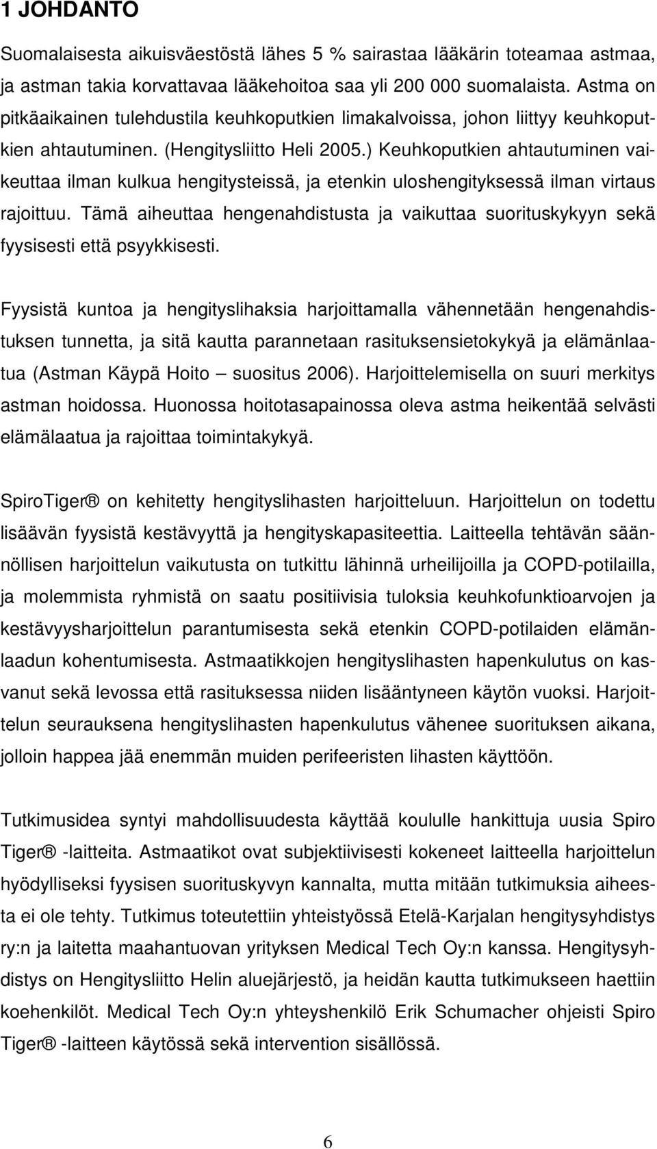 ) Keuhkoputkien ahtautuminen vaikeuttaa ilman kulkua hengitysteissä, ja etenkin uloshengityksessä ilman virtaus rajoittuu.