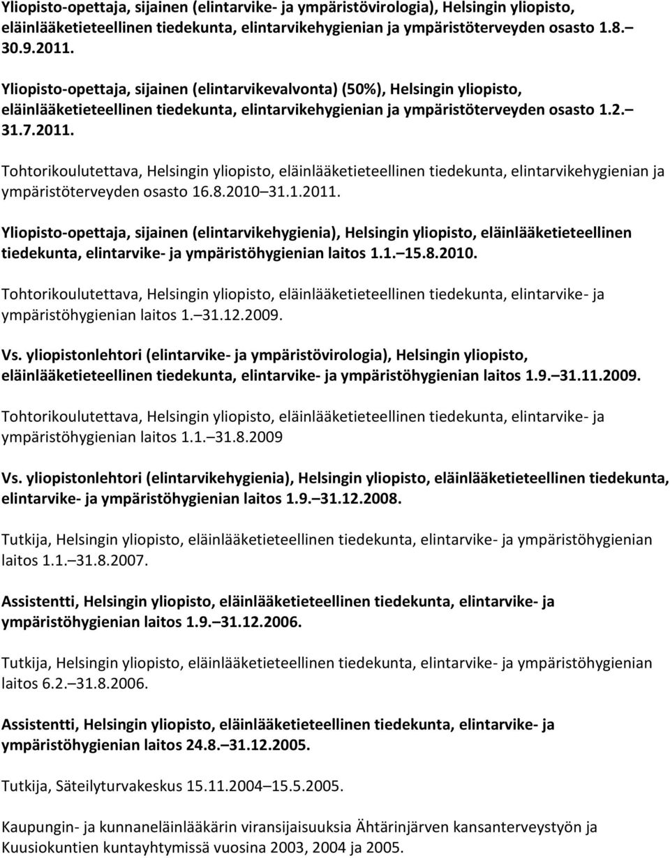 ympäristöterveyden osasto 16.8.2010 31.1.2011. tiedekunta, elintarvike- ja ympäristöhygienian laitos 1.1. 15.8.2010. Tohtorikoulutettava, Helsingin yliopisto, eläinlääketieteellinen tiedekunta, elintarvike- ja ympäristöhygienian laitos 1.