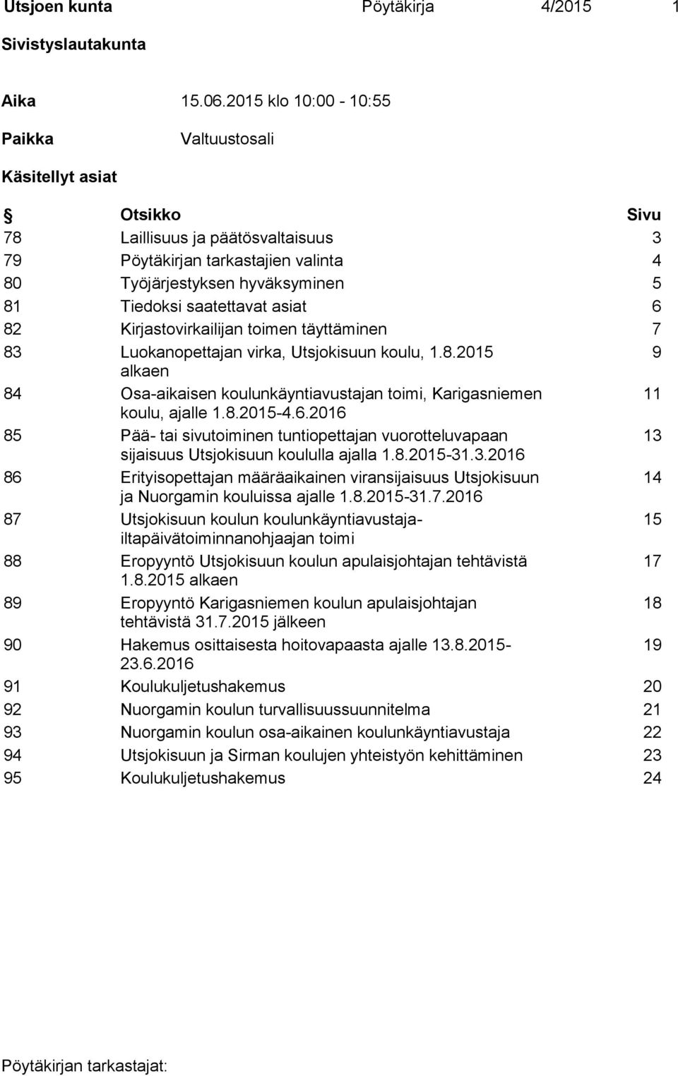 saatettavat asiat 6 82 Kirjastovirkailijan toimen täyttäminen 7 83 Luokanopettajan virka, Utsjokisuun koulu, 1.8.2015 9 alkaen 84 Osa-aikaisen koulunkäyntiavustajan toimi, Karigasniemen 11 koulu, ajalle 1.