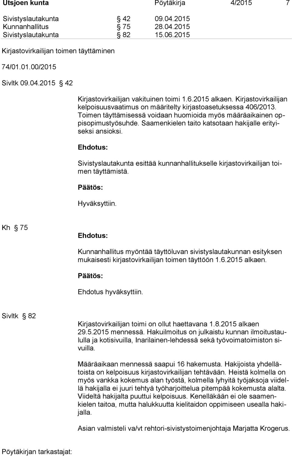 Saamenkielen taito katsotaan hakijalle erityiseksi ansioksi. Sivistyslautakunta esittää kunnanhallitukselle kirjastovirkailijan toimen täyttämistä.