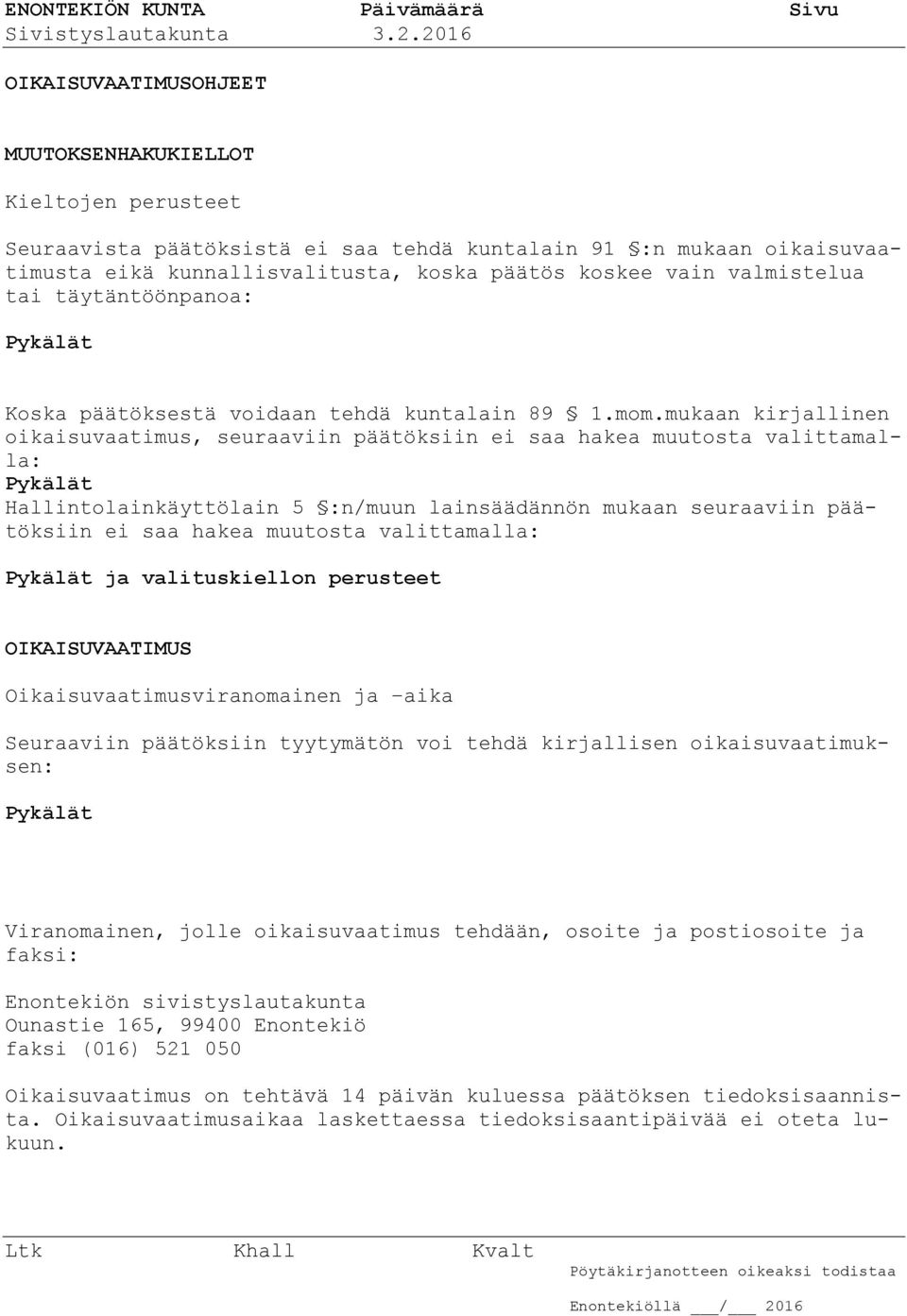 mukaan kirjallinen oikaisuvaatimus, seuraaviin päätöksiin ei saa hakea muutosta valittamalla: Pykälät Hallintolainkäyttölain 5 :n/muun lainsäädännön mukaan seuraaviin päätöksiin ei saa hakea muutosta