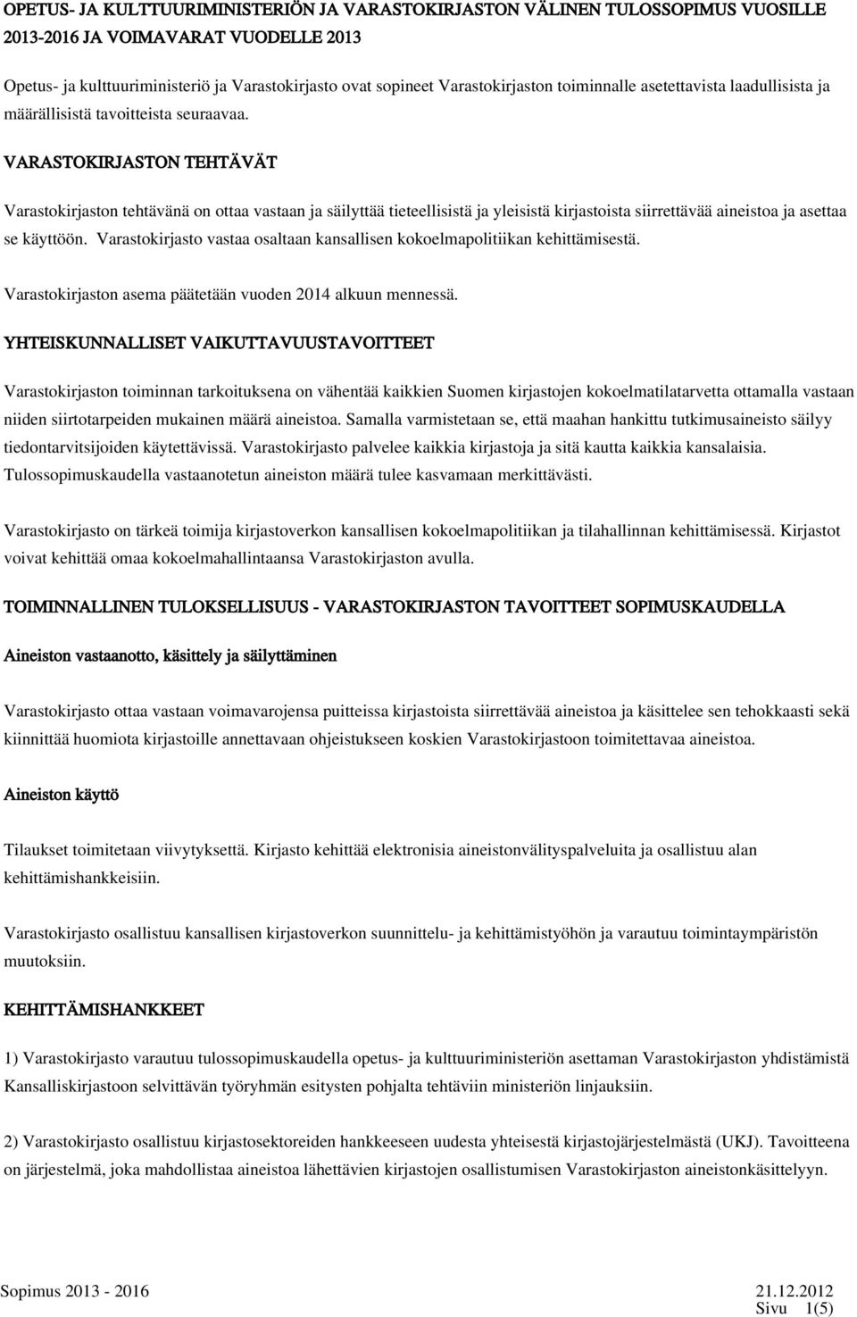 VARASTOKIRJASTON TEHTÄVÄT Varastokirjaston tehtävänä on ottaa vastaan ja säilyttää tieteellisistä ja yleisistä kirjastoista siirrettävää aineistoa ja asettaa se käyttöön.