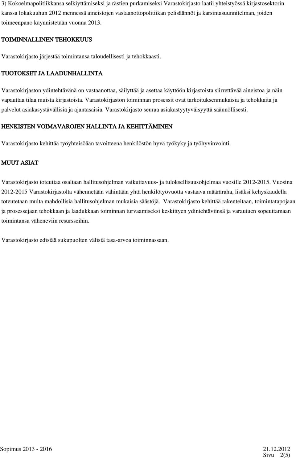 TUOTOKSET JA LAADUNHALLINTA Varastokirjaston ydintehtävänä on vastaanottaa, säilyttää ja asettaa käyttöön kirjastoista siirrettävää aineistoa ja näin vapauttaa tilaa muista kirjastoista.
