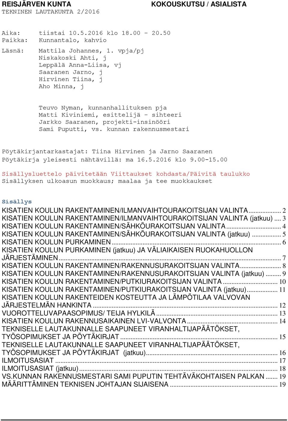 projekti-insinööri Sami Puputti, vs. kunnan rakennusmestari Pöytäkirjantarkastajat: Tiina Hirvinen ja Jarno Saaranen Pöytäkirja yleisesti nähtävillä: ma 16.5.2016 klo 9.00-15.