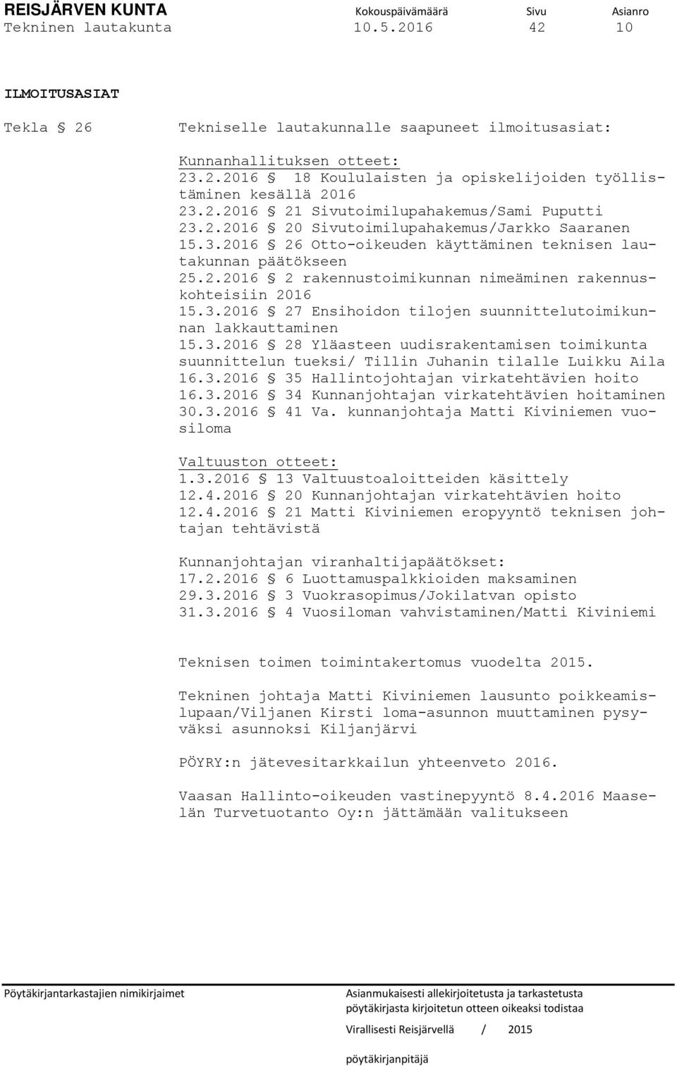 3.2016 27 Ensihoidon tilojen suunnittelutoimikunnan lakkauttaminen 15.3.2016 28 Yläasteen uudisrakentamisen toimikunta suunnittelun tueksi/ Tillin Juhanin tilalle Luikku Aila 16.3.2016 35 Hallintojohtajan virkatehtävien hoito 16.