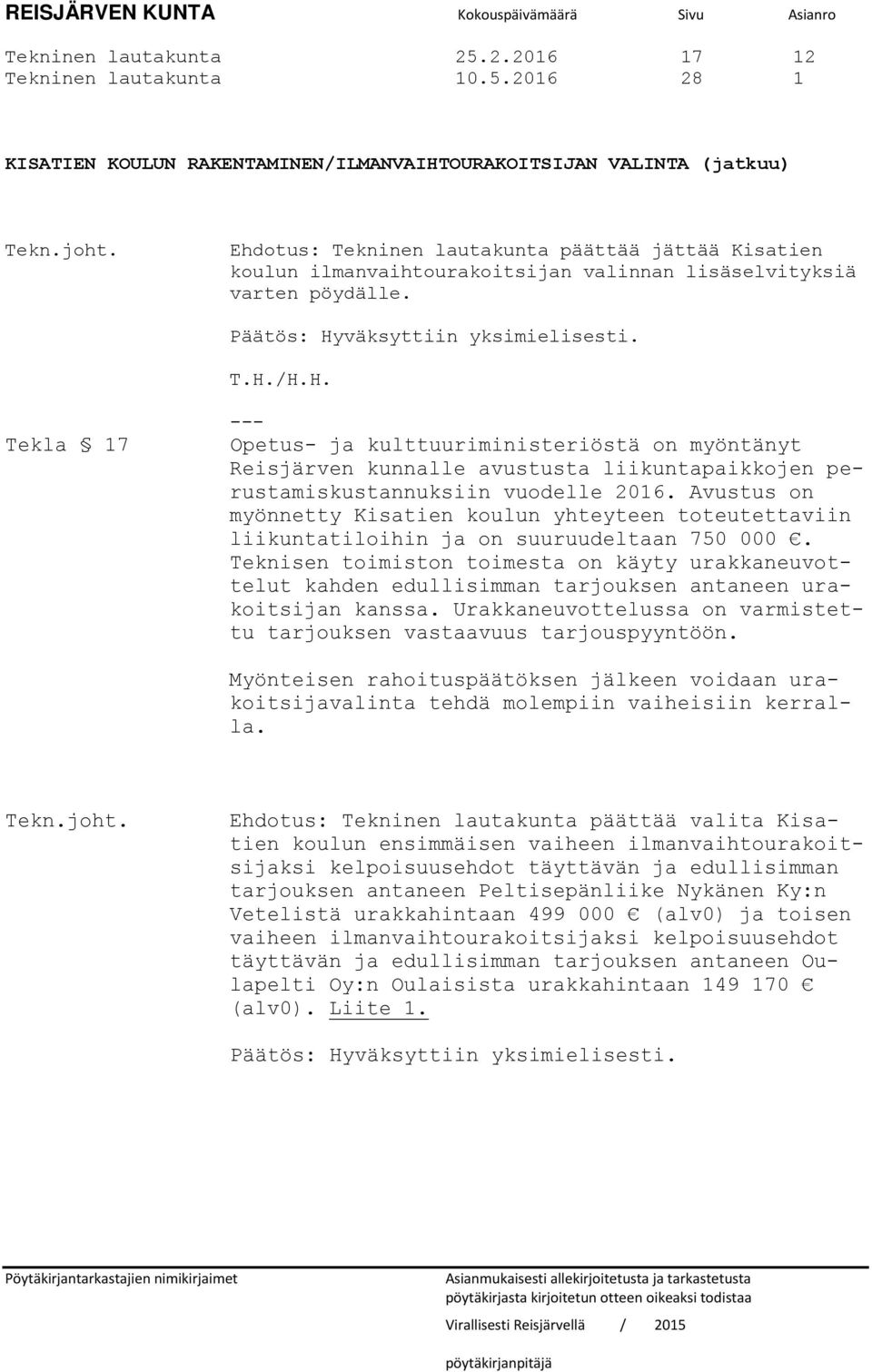 2016 28 1 KISATIEN KOULUN RAKENTAMINEN/ILMANVAIHTOURAKOITSIJAN VALINTA (jatkuu) Ehdotus: Tekninen lautakunta päättää jättää Kisatien koulun ilmanvaihtourakoitsijan valinnan lisäselvityksiä varten