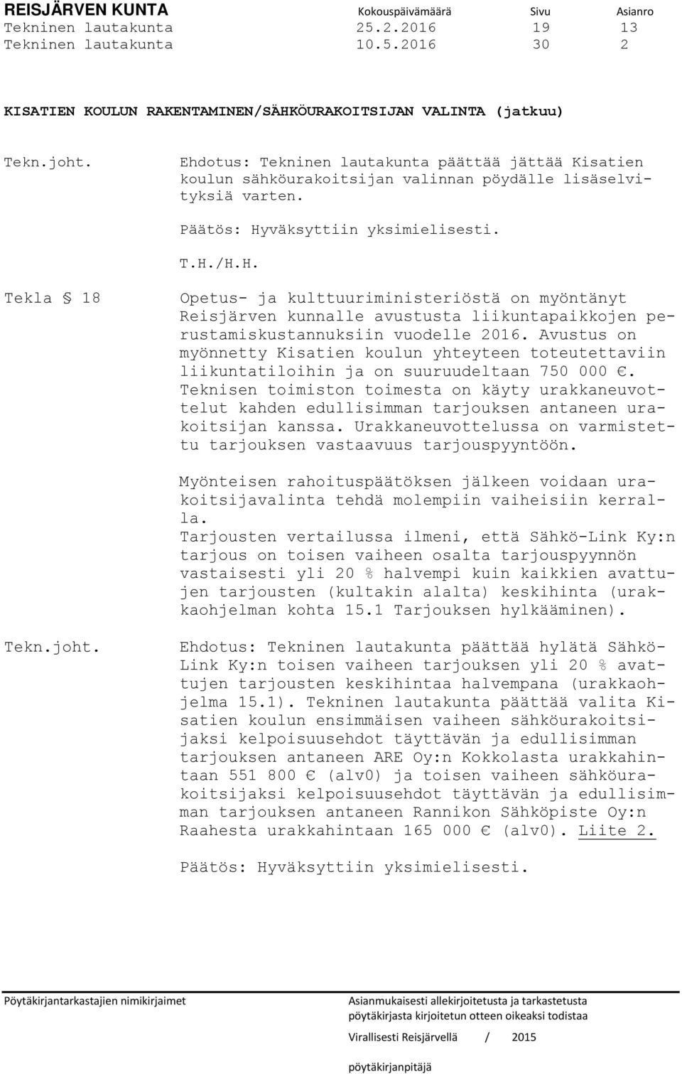 2016 30 2 KISATIEN KOULUN RAKENTAMINEN/SÄHKÖURAKOITSIJAN VALINTA (jatkuu) Ehdotus: Tekninen lautakunta päättää jättää Kisatien koulun sähköurakoitsijan valinnan pöydälle lisäselvityksiä varten. T.H./H.