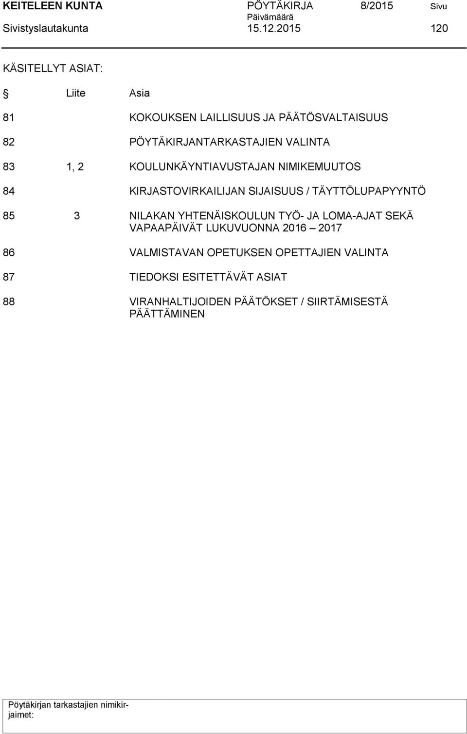 VALINTA 83 1, 2 KOULUNKÄYNTIAVUSTAJAN NIMIKEMUUTOS 84 KIRJASTOVIRKAILIJAN SIJAISUUS / TÄYTTÖLUPAPYYNTÖ 85 3