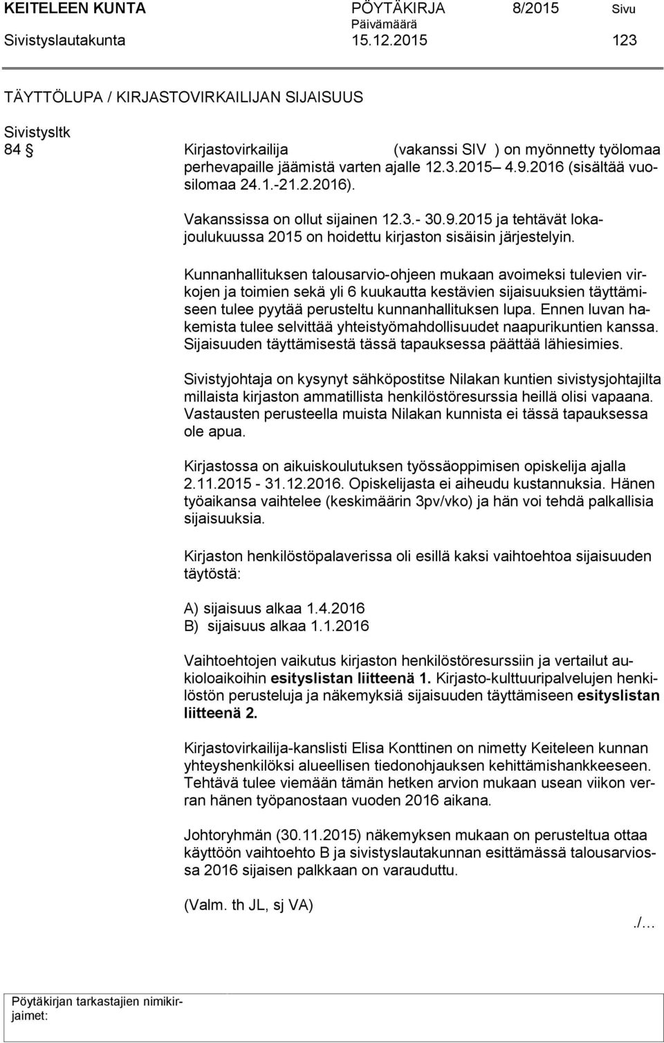 Kunnanhallituksen talousarvio-ohjeen mukaan avoimeksi tulevien virkojen ja toimien sekä yli 6 kuukautta kestävien sijaisuuksien täyttämiseen tulee pyytää perusteltu kunnanhallituksen lupa.