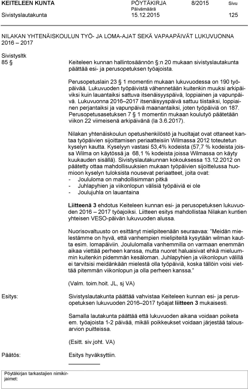 Perusopetuslain 23 1 momentin mukaan lukuvuodessa on 190 työpäivää.