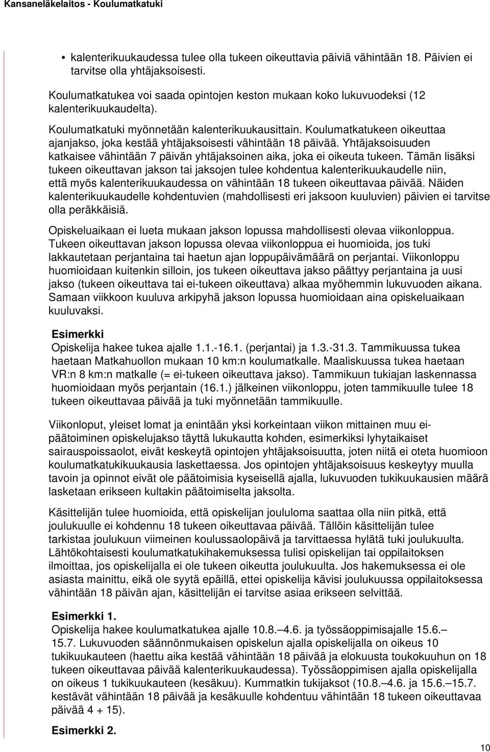 Koulumatkatukeen oikeuttaa ajanjakso, joka kestää yhtäjaksoisesti vähintään 18 päivää. Yhtäjaksoisuuden katkaisee vähintään 7 päivän yhtäjaksoinen aika, joka ei oikeuta tukeen.