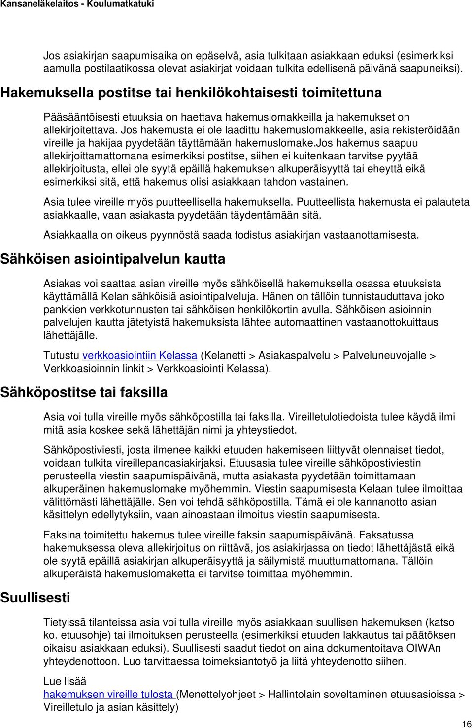 Jos hakemusta ei ole laadittu hakemuslomakkeelle, asia rekisteröidään vireille ja hakijaa pyydetään täyttämään hakemuslomake.