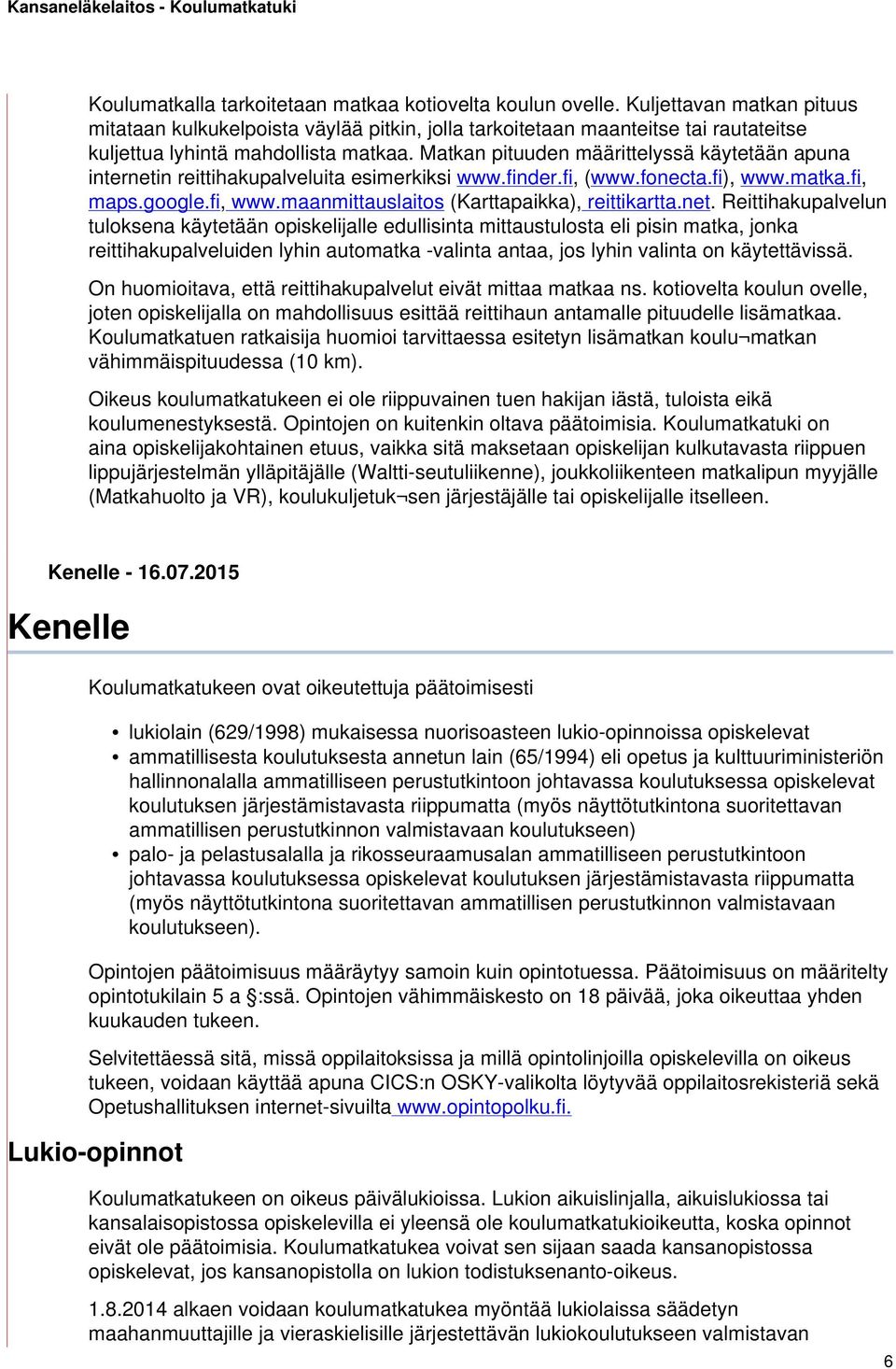 Matkan pituuden määrittelyssä käytetään apuna internetin reittihakupalveluita esimerkiksi www.finder.fi, (www.fonecta.fi), www.matka.fi, maps.google.fi, www.