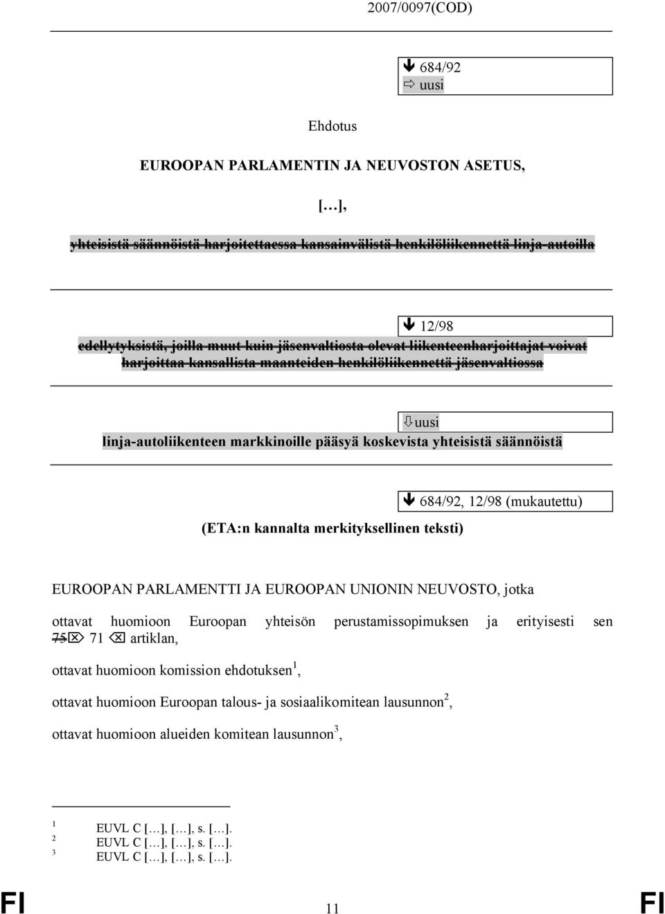 yhteisistä säännöistä (ETA:n kannalta merkityksellinen teksti) ê 684/92, 12/98 EUROOPAN PARLAMENTTI JA EUROOPAN UNIONIN NEUVOSTO, jotka ottavat huomioon Euroopan yhteisön perustamissopimuksen ja