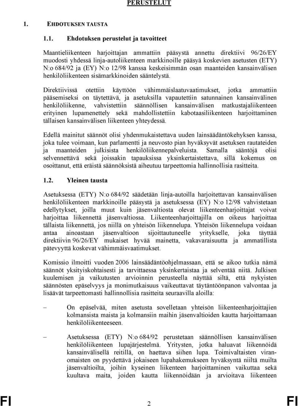 0 1.1. Ehdotuksen perustelut ja tavoitteet Maantieliikenteen harjoittajan ammattiin pääsystä annettu direktiivi 96/26/EY muodosti yhdessä linja-autoliikenteen markkinoille pääsyä koskevien asetusten