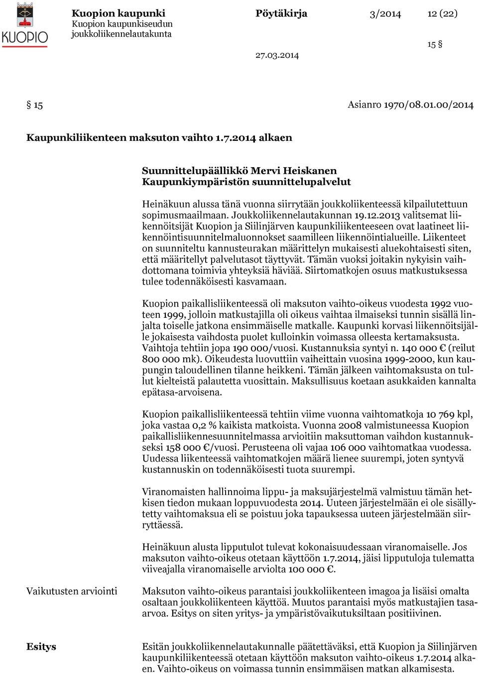 Joukkoliikennelautakunnan 19.12.2013 valitsemat liikennöitsijät Kuopion ja Siilinjärven kaupunkiliikenteeseen ovat laatineet liikennöintisuunnitelmaluonnokset saamilleen liikennöintialueille.