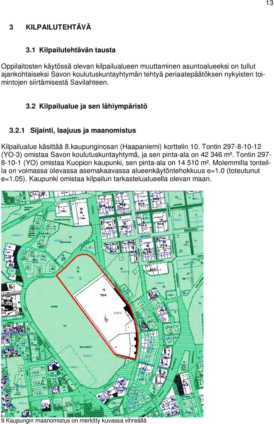nykyisten toimintojen siirtämisestä Savilahteen.. Kilpailualue ja sen lähiympäristö.. Sijainti, laajuus ja maanomistus Kilpailualue käsittää.kaupunginosan (Haapaniemi) korttelin 0.