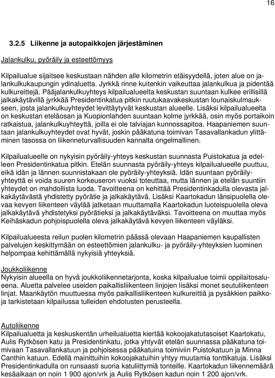 Pääjalankulkuyhteys kilpailualueelta keskustan suuntaan kulkee erillisillä jalkakäytävillä jyrkkää Presidentinkatua pitkin ruutukaavakeskustan lounaiskulmaukseen, josta jalankulkuyhteydet