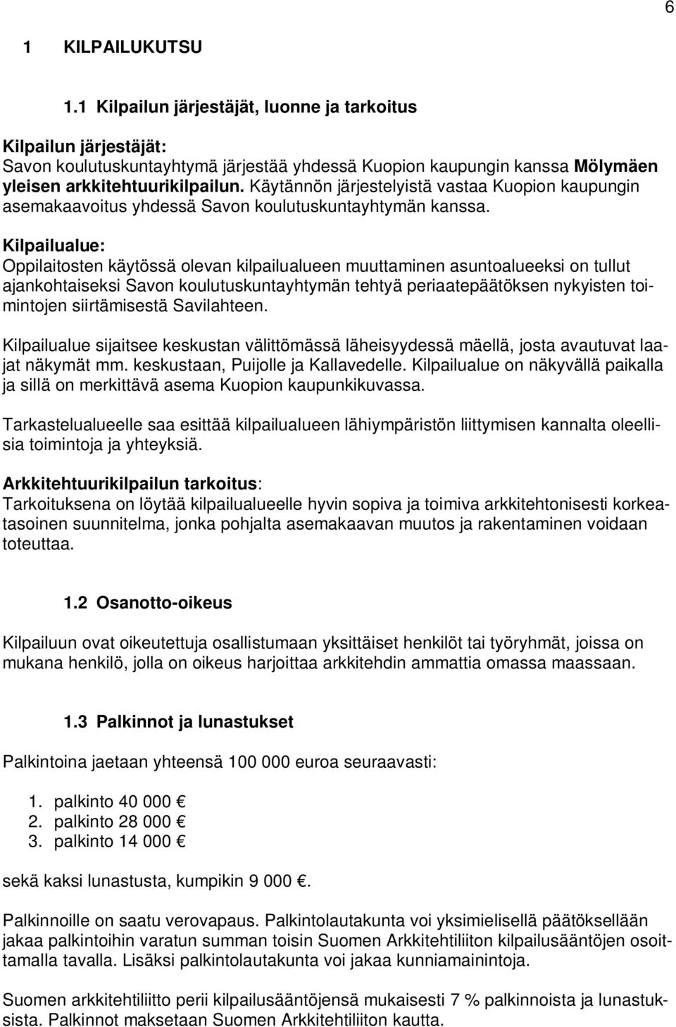 Kilpailualue: Oppilaitosten käytössä olevan kilpailualueen muuttaminen asuntoalueeksi on tullut ajankohtaiseksi Savon koulutuskuntayhtymän tehtyä periaatepäätöksen nykyisten toimintojen siirtämisestä