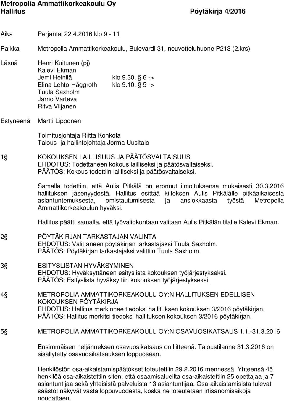 10, 5 -> Tuula Saxholm Jarno Varteva Ritva Viljanen Martti Lipponen Toimitusjohtaja Riitta Konkola Talous- ja hallintojohtaja Jorma Uusitalo 1 KOKOUKSEN LAILLISUUS JA PÄÄTÖSVALTAISUUS EHDOTUS: