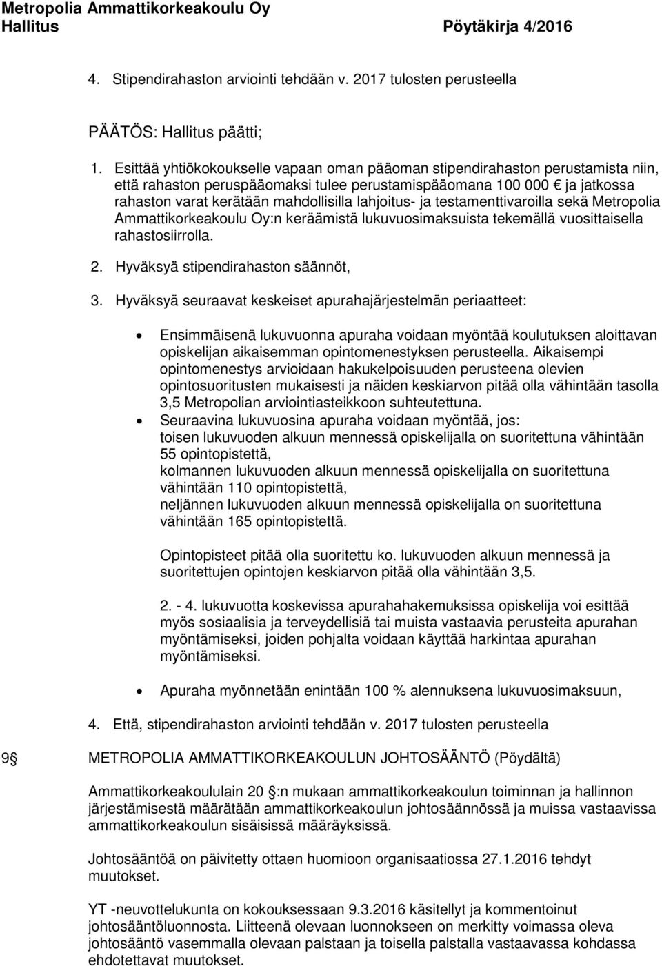 lahjoitus- ja testamenttivaroilla sekä Metropolia Ammattikorkeakoulu Oy:n keräämistä lukuvuosimaksuista tekemällä vuosittaisella rahastosiirrolla. 2. Hyväksyä stipendirahaston säännöt, 3.