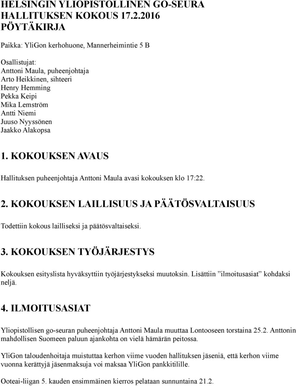 Jaakko Alakopsa 1. KOKOUKSEN AVAUS Hallituksen puheenjohtaja Anttoni Maula avasi kokouksen klo 17:22. 2. KOKOUKSEN LAILLISUUS JA PÄÄTÖSVALTAISUUS Todettiin kokous lailliseksi ja päätösvaltaiseksi. 3.