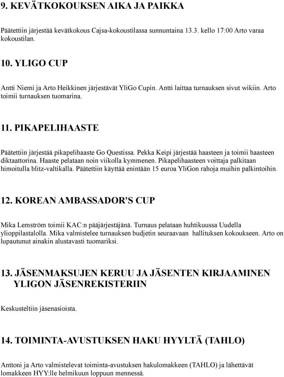 PIKAPELIHAASTE Päätettiin järjestää pikapelihaaste Go Questissa. Pekka Keipi järjestää haasteen ja toimii haasteen diktaattorina. Haaste pelataan noin viikolla kymmenen.