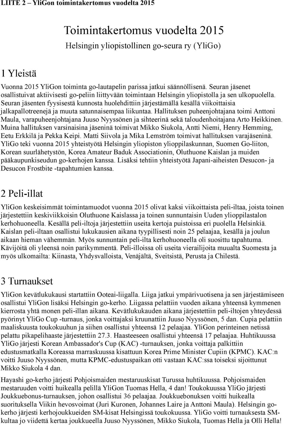 Seuran jäsenten fyysisestä kunnosta huolehdittiin järjestämällä kesällä viikoittaisia jalkapallotreenejä ja muuta satunnaisempaa liikuntaa.