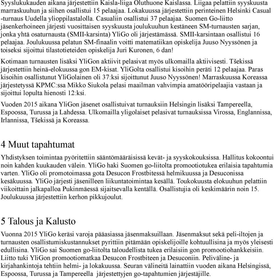 Suomen Go-liitto jäsenkerhoineen järjesti vuosittaisen syyskuusta joulukuuhun kestäneen SM-turnausten sarjan, jonka yhtä osaturnausta (SMII-karsinta) YliGo oli järjestämässä.