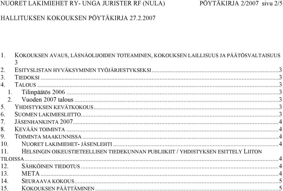 SUOMEN LAKIMIESLIITTO... 3 7. JÄSENHANKINTA 2007... 4 8. KEVÄÄN TOIMINTA... 4 9. TOIMINTA MAAKUNNISSA... 4 10. NUORET LAKIMIEHET- JÄSENLEHTI... 4 11.