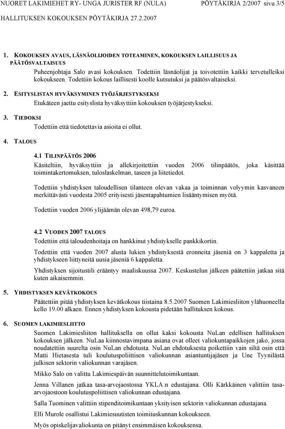 ESITYSLISTAN HYVÄKSYMINEN TYÖJÄRJESTYKSEKSI Etukäteen jaettu esityslista hyväksyttiin kokouksen työjärjestykseksi. 3. TIEDOKSI Todettiin että tiedotettavia asioita ei ollut. 4. TALOUS 4.