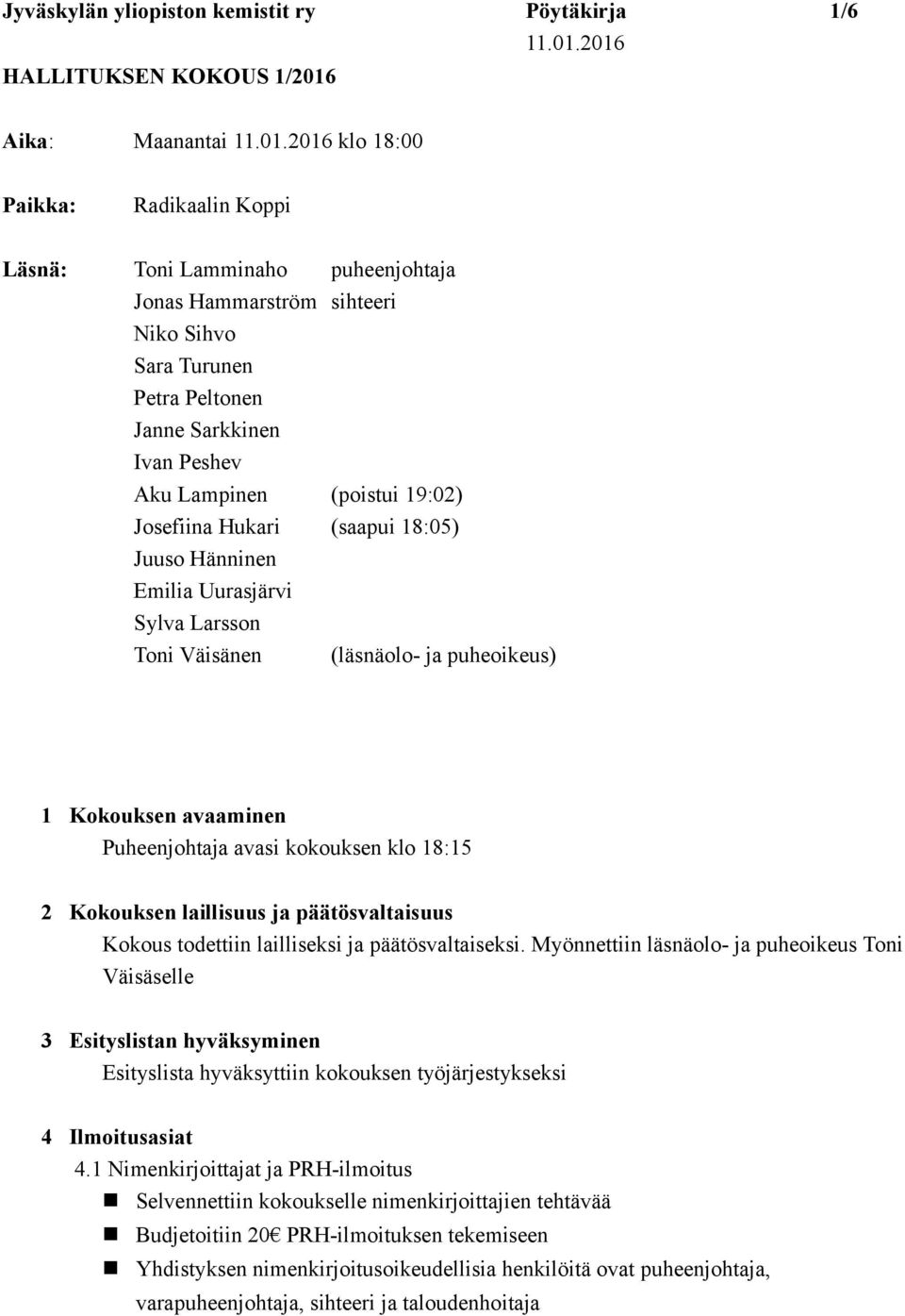 puheoikeus) 1 Kokouksen avaaminen Puheenjohtaja avasi kokouksen klo 18:15 2 Kokouksen laillisuus ja päätösvaltaisuus Kokous todettiin lailliseksi ja päätösvaltaiseksi.