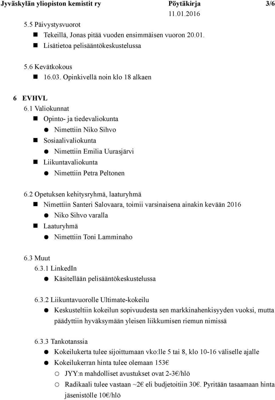 2 Opetuksen kehitysryhmä, laaturyhmä Nimettiin Santeri Salovaara, toimii varsinaisena ainakin kevään 2016 Niko Sihvo varalla Laaturyhmä Nimettiin Toni Lamminaho 6.3 